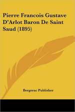 Pierre Francois Gustave D'Arlot Baron De Saint Saud (1895)