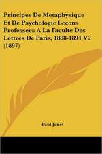 Principes De Metaphysique Et De Psychologie Lecons Professees A La Faculte Des Lettres De Paris, 1888-1894 V2 (1897)