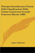 Principio Intendimento E Storia Della Classificazione Delle Umane Conoscenze Secondo Francesco Bacone (1880)