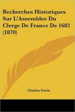 Recherches Historiques Sur L'Assemblee Du Clerge De France De 1682 (1870)