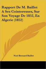 Rapport De M. Baillet A Ses Cointeresses, Sur Son Voyage De 1852, En Algerie (1852)