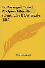 La Rassegna Critica Di Opere Filosofiche, Scientifiche E Letterarie (1885)