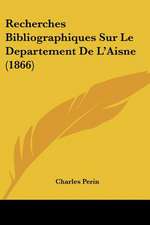 Recherches Bibliographiques Sur Le Departement De L'Aisne (1866)