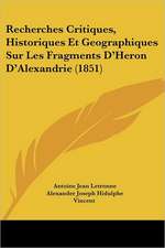 Recherches Critiques, Historiques Et Geographiques Sur Les Fragments D'Heron D'Alexandrie (1851)