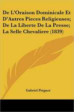 De L'Oraison Dominicale Et D'Autres Pieces Religieuses; De La Liberte De La Presse; La Selle Chevaliere (1839)