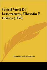 Scritti Varii Di Letteratura, Filosofia E Critica (1876)