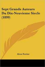 Sept Grands Auteurs Du Dix-Neuvieme Siecle (1899)