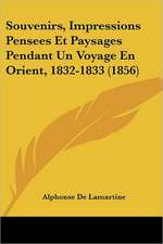 Souvenirs, Impressions Pensees Et Paysages Pendant Un Voyage En Orient, 1832-1833 (1856)