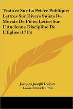 Traittez Sur La Priere Publique; Lettres Sur Divers Sujets De Morale De Piete; Lettre Sur L'Ancienne Discipline De L'Eglise (1715)