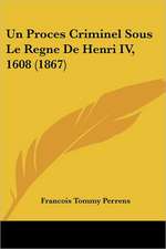 Un Proces Criminel Sous Le Regne de Henri IV, 1608 (1867)