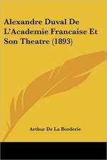 Alexandre Duval De L'Academie Francaise Et Son Theatre (1893)