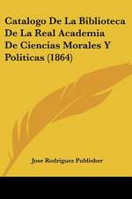 Catalogo De La Biblioteca De La Real Academia De Ciencias Morales Y Politicas (1864)