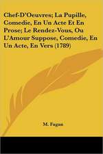 Chef-D'Oeuvres; La Pupille, Comedie, En Un Acte Et En Prose; Le Rendez-Vous, Ou L'Amour Suppose, Comedie, En Un Acte, En Vers (1789)