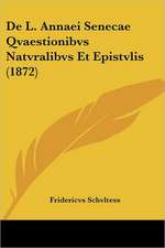 De L. Annaei Senecae Qvaestionibvs Natvralibvs Et Epistvlis (1872)