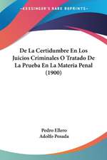 De La Certidumbre En Los Juicios Criminales O Tratado De La Prueba En La Materia Penal (1900)