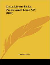 De La Liberte De La Presse Avant Louis XIV (1834)