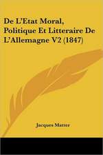 De L'Etat Moral, Politique Et Litteraire De L'Allemagne V2 (1847)