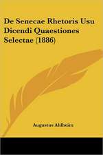 De Senecae Rhetoris Usu Dicendi Quaestiones Selectae (1886)