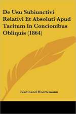 De Usu Subiunctivi Relativi Et Absoluti Apud Tacitum In Concionibus Obliquis (1864)