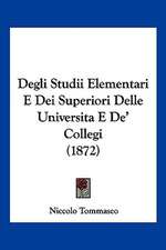 Degli Studii Elementari E Dei Superiori Delle Universita E De' Collegi (1872)