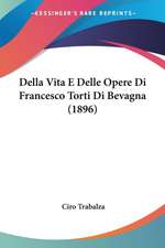 Della Vita E Delle Opere Di Francesco Torti Di Bevagna (1896)