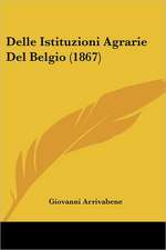 Delle Istituzioni Agrarie Del Belgio (1867)