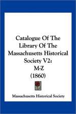 Catalogue Of The Library Of The Massachusetts Historical Society V2