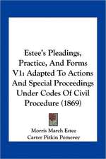 Estee's Pleadings, Practice, And Forms V1