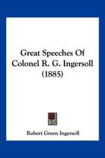 Great Speeches Of Colonel R. G. Ingersoll (1885)