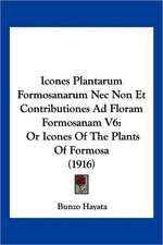 Icones Plantarum Formosanarum Nec Non Et Contributiones Ad Floram Formosanam V6