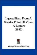 Ingersollism, From A Secular Point Of View