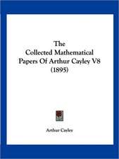 The Collected Mathematical Papers Of Arthur Cayley V8 (1895)