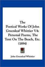 The Poetical Works Of John Greenleaf Whittier V4