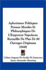 Aphorismes Politiques Pensees Morales Et Philosophiques De L'Empereur Napoleon