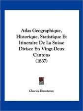 Atlas Geographique, Historique, Statistique Et Itineraire De La Suisse Divisee En Vingt-Deux Cantons (1837)