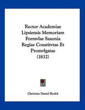 Rector Academiae Lipsiensis Memoriam Formvlae Saxonia Regiae Constitvtae Et Promvlgatae (1832)