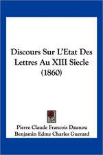 Discours Sur L'Etat Des Lettres Au XIII Siecle (1860)