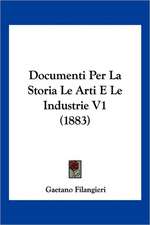 Documenti Per La Storia Le Arti E Le Industrie V1 (1883)