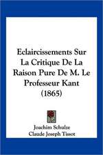 Eclaircissements Sur La Critique De La Raison Pure De M. Le Professeur Kant (1865)