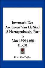 Inventaris Der Archieven Van De Stad 'S Hertogenbosch, Part 1