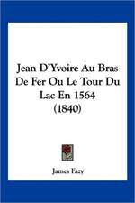 Jean D'Yvoire Au Bras De Fer Ou Le Tour Du Lac En 1564 (1840)