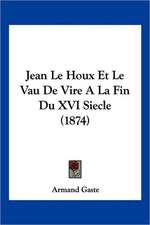 Jean Le Houx Et Le Vau De Vire A La Fin Du XVI Siecle (1874)