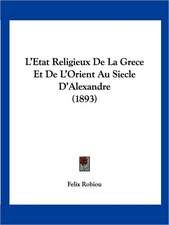 L'Etat Religieux De La Grece Et De L'Orient Au Siecle D'Alexandre (1893)