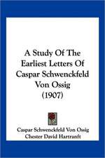 A Study Of The Earliest Letters Of Caspar Schwenckfeld Von Ossig (1907)