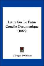 Lettre Sur Le Futur Concile Oecumenique (1868)