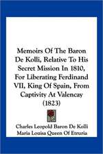 Memoirs Of The Baron De Kolli, Relative To His Secret Mission In 1810, For Liberating Ferdinand VII, King Of Spain, From Captivity At Valencay (1823)