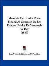 Memoria De La Alta Corte Federal Al Congreso De Los Estados Unidos De Venezuela En 1889 (1889)