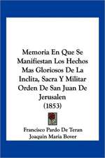 Memoria En Que Se Manifiestan Los Hechos Mas Gloriosos De La Inclita, Sacra Y Militar Orden De San Juan De Jerusalen (1853)