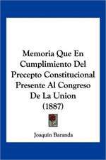 Memoria Que En Cumplimiento Del Precepto Constitucional Presente Al Congreso De La Union (1887)