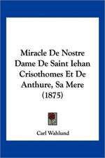 Miracle De Nostre Dame De Saint Iehan Crisothomes Et De Anthure, Sa Mere (1875)